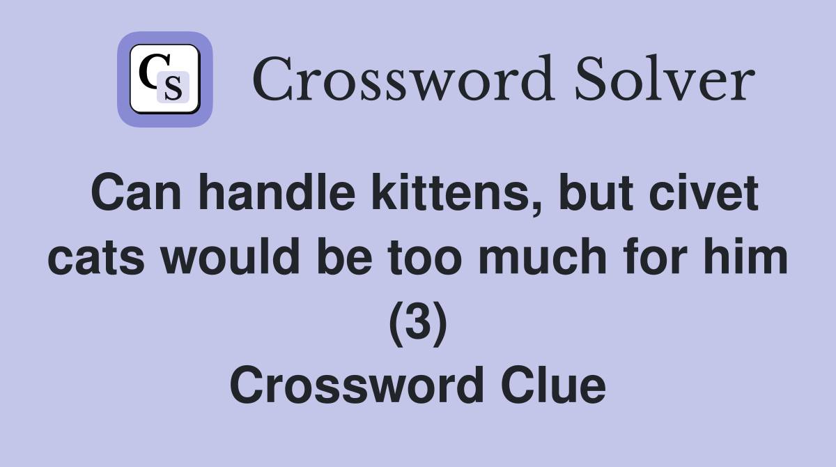 Can handle kittens, but civet cats would be too much for him (3